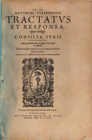 CL. IC. Matthaei VVesenbecii Tractatvs Et Responsa, quae uulgò Consilia Ivris Appellantvr : quibus grauißimae Iuris utriusque controuersiae deciduntur ; Cum Indice ... locupletiß., [1]