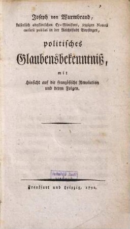 Joseph von Wurmbrand, kaiserlich abyssinischen Ex-Ministers, jezzigen Notarii caesarii publici in der Reichsstadt Bopfingen, politisches Glaubensbekenntniß, mit Hinsicht auf die französische Revolution und deren Folgen