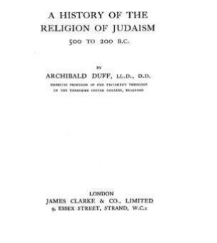 A history of the religion of Judaism 500 to 200 b. C. / Archibald Duff