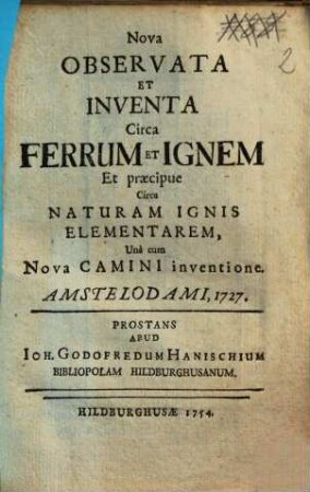 Nova Observata Et Inventa Circa Ferrum Et Ignem Et praecipue Circa Naturam Ignis Elementarem : Unà cum Nova Camini inventione