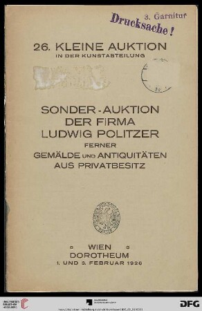 Nr. 26: Kleine Auktion in der Kunstabteilung / Dorotheum Wien: Sonder-Auktion der Firma Ludwig Politzer, ferner Gemälde und Antiquitäten aus Privatbesitz : Versteigerung: 1. und 3. Februar 1926
