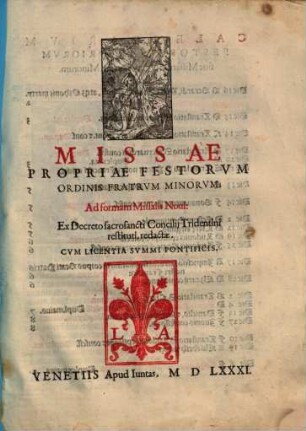 Missae Propriae Festorvm Ordinis Fratrvm Minorvm : Ad formam Missalis Noui. Ex Decreto sacrosancti Concilij Tridentini restituti, redactae