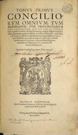 Tomvs ... Conciliorvm Omnivm, Tvm Generalivm, Tvm Provincialivm Atqve Particvlarivm ... : Qvae Iam Inde Ab Apostolis vsque in praesens habita, obtineri potuerunt, magna insignium Synodorum ..., 1