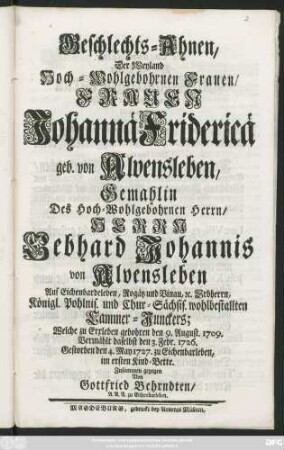 Geschlechts-Ahnen, Der Weyland Hoch-Wohlgebohrnen Frauen, Frauen Johannä Fridericä geb. von Alvensleben, Gemahlin Des ... Gebhard Johannis von Alvensleben, Auf Eichenbardeleben, Rogätz ... Erbherrn, ... Cammer-Junckers; Welche zu Erxleben gebohren den 9. August. 1709. ... Gestorben den 4. May 1727. zu Eichenbarleben ...