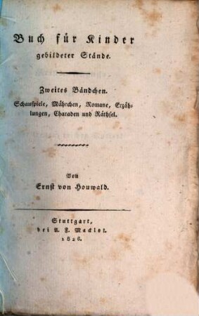 Buch für Kinder gebildeter Stände, 2. Schauspiele, Mährchen, Romane, Erzählungen, Charaden und Räthsel. - 1826. - 228 S.