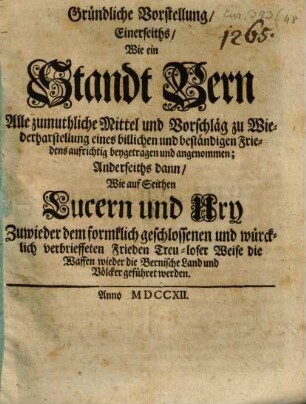 Gründtliche Vorstellung wie ein Standt Bern alle zumuthlichen Mittel ... zu Wiederherstellung eines ... Friedens aufrichtig beygetragen