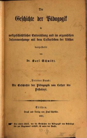 Dr. Karl Schmidt's Geschichte der Pädagogik : dargestellt in weltgeschichtlicher Entwicklung und im organischen Zusammenhange mit dem Culturleben der Völker. 3, Die Geschichte der Pädagogik von Luther bis Pestalozzi