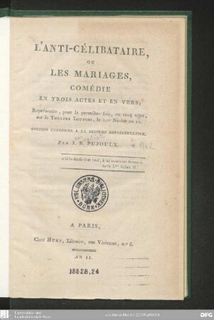 L' Anti-Célibataire, ou Les mariages : comédie en trois actes et en vers ; représentée, pour la première fois, en cinq actes, sur le Théâtre Louvois, le 1er Nivôse an II