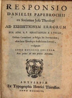 Responsio Danielis Papebrochii ... ad Exhibitionem Errorum per Sebastianum a S. Paulo ... evulgatam anno 1693 Coloniae. 1
