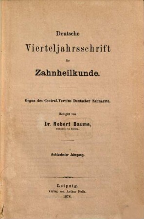 Deutsche Vierteljahrsschrift für Zahnheilkunde : Organ des Centralvereines Deutscher Zahnärzte. 18, 18. 1878