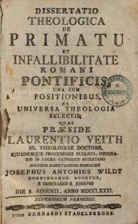 Dissertatio Theologica De Primatu Et Infallibilitate Romani Pontificis : Una Cum Positionibus, Ex Universa Theologia Selectis