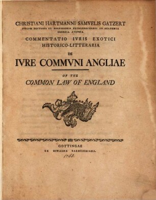 Christiani Hartmanni Samvelis Gatzert Ivrivm Doctoris Et Professoris Extraordinarii In Academia Georgia Avgvsta Commentatio Ivris Exotici Historico-Litteraria De Ivre Commvni Angliae Of The Common Law Of England