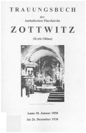 Trauungsbuch der katholischen Pfarrkirche Zottwitz (Kreis Ohlau) : anno 10. Januar 1858 bis 26. Dezember 1930