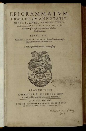 Epigrammatum Graecorum Annotationibus Ioannis Brodæi Turonensis, nec non Vincentii Obsopoei, & Græcis in pleraque epigrammata scholiis illustratorum Libri VII. Accesserunt Henrici Stephani in quosdam Anthologiae epigrammatum locos Annotationes ...