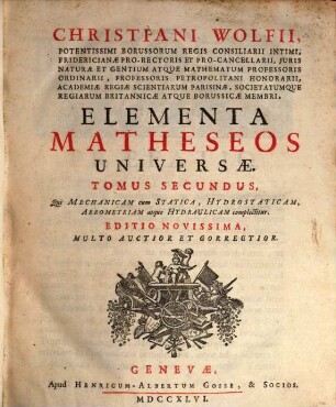 Christiani Wolfii ... Elementa Matheseos Universae. 2, Tomus Secundus, Qui Mechanicam cum Statica, Hydrostaticam, Aerometriam atque Hydraulicam complectitur
