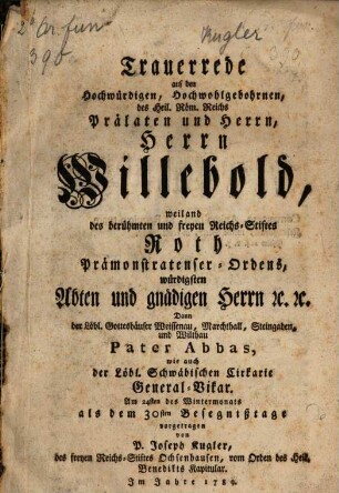 Trauerrede auf den Hochwürdigen, Hochwohlgebohrnen ... Prälaten ... Herrn Willebold, weiland des ... Reichs-Stiftes Roth Prämonstratenser-Ordens, würdigsten Abten ...