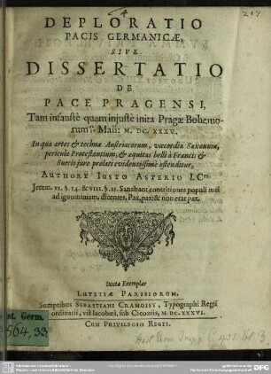 Deploratio Pacis Germanicae, Sive Dissertatio De Pace Pragensi : Tam infauste quam iniuste inita Pragae Bohemorum 20/30 Maii: M.DC.XXXV.; In qua artes et technae Austriacorum, voecordia Saxonum, pericula Protestantium, et aequitas belli a Francis et Suecis iure prolati evidentissime ostenditur