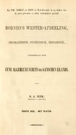 Borneo' wester-afdeeling, geographisch, statistisch, historisch, voorafgegaan door eene algemeeen schets des ganschen eilands, door P. J. Veth, Hoogleeraar te Amsterdam