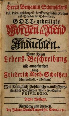 Herrn Benjamin Schmolckens... Gott geheiligte Morgen u. Abend Andachten : samt dessen Lebensbeschreibung