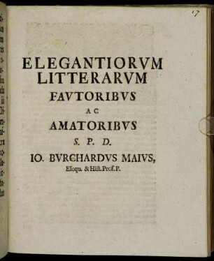 Elegantiorum Litterarum Fautoribus Ac Amatoribus S. P. D. Io. Burchardus Maius, Eloqu. & Hist. Prof. P. : [P. P. Kilon. a. d. XXIX. Sept. MDCCXVI.]