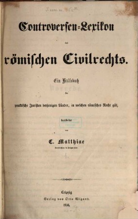Controversen-Lexikon des römischen Civilrechts : ein Hülfsbuch für praktische Juristen derjenigen Länder, in welchen römisches Recht gilt, [1]