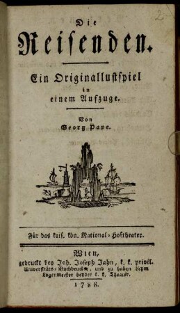 Die Reisenden : Ein Originallustspiel in einem Aufzuge ; Für das kais. kön. National-Hoftheater