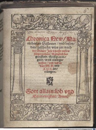 Chronica New, Manicherlay Historien, vnd besondere geschicht, viler jar, nach der Geburt Jesu Christi vnsers seligmachers Kurtzlich begreyffend, fleyssig corrigiert, in vil orten gebessert, vnd biß in das M.D. vnd XXIX. jar, erlengert