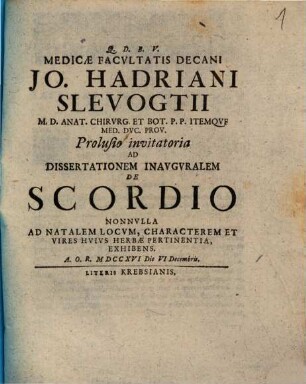 Medicae Facvltatis Decani Jo. Hadriani Slevogtii ... Prolusio invitatoria Ad Dissertationem Inavgvralem De Scordio : Nonnvla Ad Natalem Locvm, Characterem Et Vires Hvivs Herbae Pertinentia, Exhibens