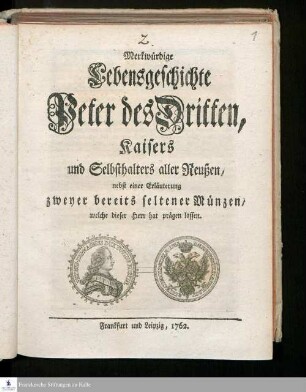 Merkwürdige Lebensgeschichte Peter des Dritten, Kaisers und Selbsthalters aller Reußen : nebst einer Erläuterung zweyer bereits seltener Münzen, welche dieser Herr hat prägen lassen