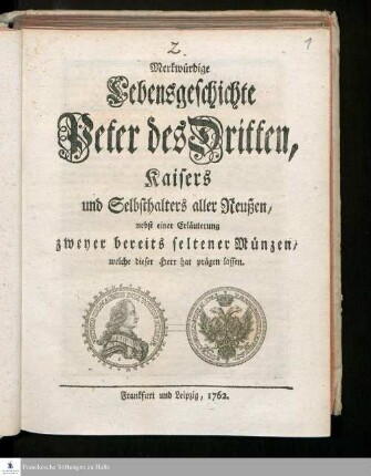 Merkwürdige Lebensgeschichte Peter des Dritten, Kaisers und Selbsthalters aller Reußen : nebst einer Erläuterung zweyer bereits seltener Münzen, welche dieser Herr hat prägen lassen