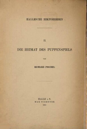Die Heimat des Puppenspiels : Rede bei Antritt des Rektorats der Königl. Vereinigten Friedrichs-Universität Halle-Wittenberg gehalten am 12. Juli 1900