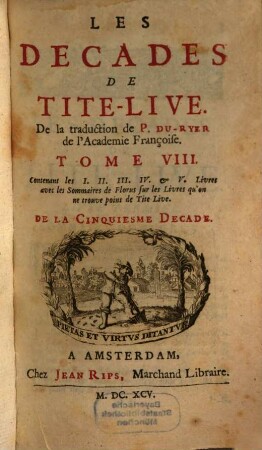 Les Decades De Tite-Live, 8. Contenant les I. II. III. IV. & V. Livres avec les Sommaires de Florus sur les Livres qu'on ne trouve point de Tite Live. De La Cinquiesme Decade