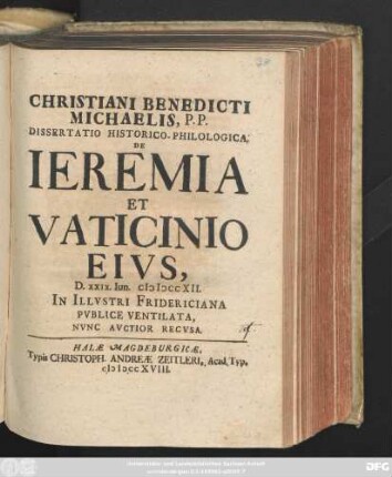 Christiani Benedicti Michaelis, P. P. Dissertatio Historico-Philologica, De Ieremia Et Vaticinio Eivs, D. XXIX. Iun. MDCCXII. In Illvstri Fridericiana Pvblice Ventilata