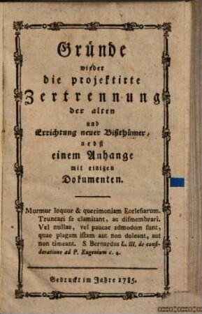 Gründe wider die projektirte Zertrennung der alten und Errichtung neuer Bißthümer : nebst einem Anhange mit einigen Dokumenten
