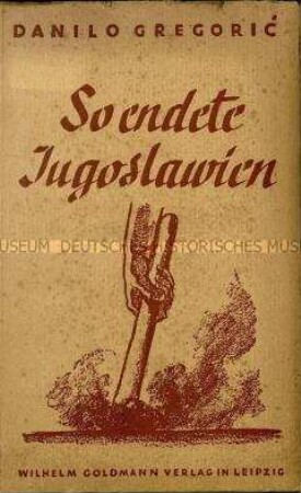 Deutsche Propagandaveröffentlichung über das von der Wehrmacht und Italien besetzte und aufgelöste Jugoslawien