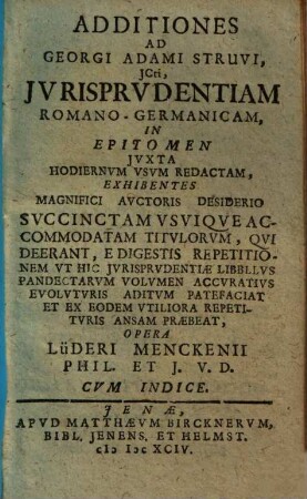 Additiones Ad Georgi Adami Struvi, JCti, Jvrisprvdentiam Romano-Germanicam : In Epitomen Jvxta Hodiernvm Vsvm Redactam ...