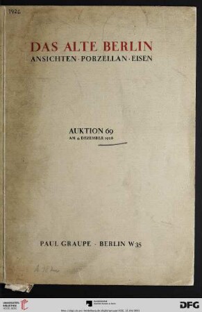 Nr. 69: Auktion / Paul Graupe, Antiquariat: Das alte Berlin : Ansichten, Berliner Künstler, Porzellan mit Berliner Ansichten, Berliner Eisen ; Auktion ... am 4. Dezember 1926