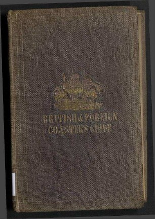 The British and Foreign Coaster's Guide; - containing complete sailing directions for...