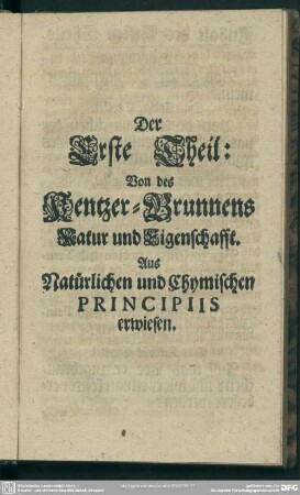 Der Erste Theil: Von des Kentzer-Brunnens Natur und eigenschafft. Aus Natürlichen und Chymischen Principiis erwiesen