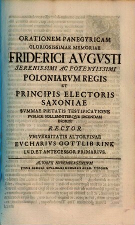Orationem Panegyricam Gloriosissimae Memoriae Friderici Avgvsti Serenissimi Ac Potentissimi Poloniarvm Regis ... Svmmae Pietatis Testificatione Pvblice Sollemniterqve Dicendam Indicit ... Evcharivs Gottlib Rink ...
