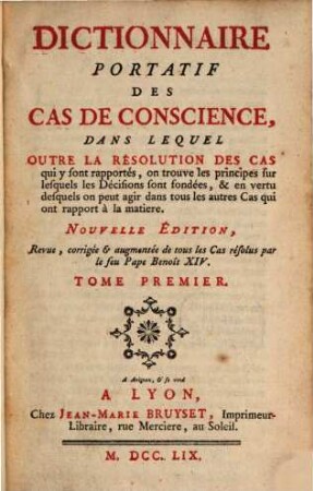 Dictionnaire Portatif Des Cas De Conscience : Dans Lequel Outre La Resolution Des Cas qui y sont rapportes, on trouve les principes sur lesquels les Decisions sont fondees, & en vertu desquels on peut agir dans tous les autres Cas qui ont rapport a la matiere. 1, A - I