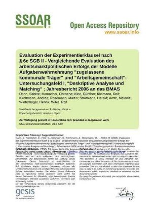 Evaluation der Experimentierklausel nach § 6c SGB II - Vergleichende Evaluation des arbeitsmarktpolitischen Erfolgs der Modelle Aufgabenwahrnehmung "zugelassene kommunale Träger" und "Arbeitsgemeinschaft": Untersuchungsfeld I, "Deskriptive Analyse und Matching" ; Jahresbericht 2006 an das BMAS