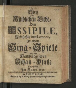 Sieg der Kindlichen Liebe, Oder Issipile, Printze[beta]in von Lemnos : In einem Sing-Spiele auf dem Hamburgischen Schau-Platze fürgestellet. Im Jahre 1737.