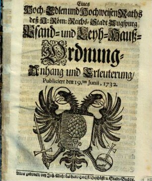 Eines ... Raths deß H. Röm. Reichs-Stadt Augspurg Pfand- und Leyh-Hauß Ordnung : publiciert den 8. April anno 1732 ; Hiezu: ... Anhang & Erleuterung, publiciert den 19. Junii 1732