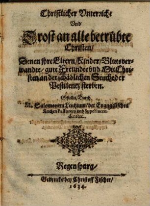 Christlicher Vnterricht Vnd Trost an alle betrübte Christen, Denen jhre Eltern, Kinder ... an der Seuche der Pestilentz sterben
