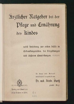 Ärztlicher Ratgeber bei der Pflege und Ernährung des Kindes : nebst Anleitung zur ersten Hülfe in Erkrankungsfällen, bei Vergiftungen und äußeren Einwirkungen