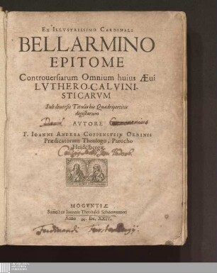 Ex Illvstrissimo Cardinali Bellarmino Epitome Controuersiarum Omnium huius Aeui Lvthero-Calvinisticarvm Sub diuersis Titulis bis Quadripertitis digestarum