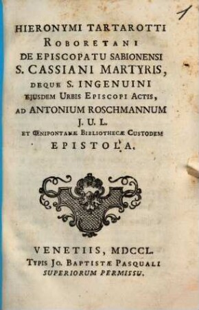 De episcopatu Saboniensi s. Cassiani martyris, deque s. Ingenuini eiusdem urbis episcopi actis, ad Antonium Roschmannum epistola