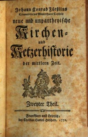 Johann Conrad Füeßlins Cämmerers des Capitels zu Winterthur neue und unpartheyische Kirchen- und Ketzerhistorie der mittlern Zeit, 2