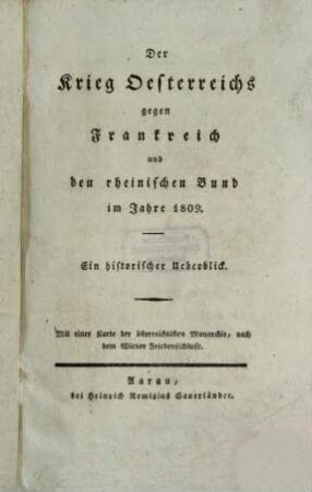Der Krieg Österreichs gegen Frankreich und den rheinischen Bund im Jahre 1809 : ein historischer Überblick ; mit einer Karte der österreichischen Monarchie, nach dem Wiener Friedensschlusse
